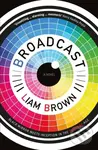 Broadcast (every thought, every feeling, every memory is streamed live twenty-four hours a day) - Liam Brown