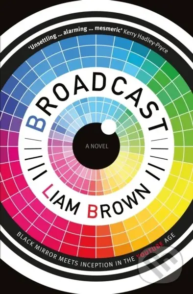 Broadcast (every thought, every feeling, every memory is streamed live twenty-four hours a day) - Liam Brown