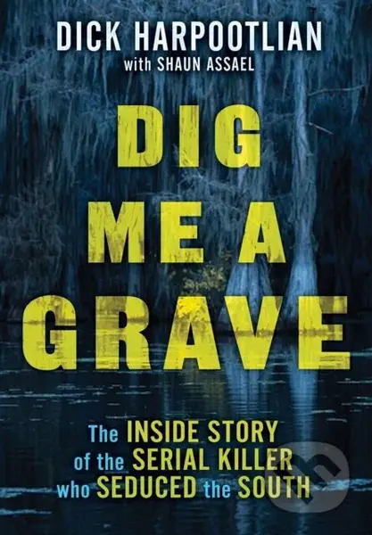 Dig Me a Grave (The Inside Story of the Serial Killer Who Seduced the South) - kniha z kategorie Životopisy, reportáže a myšlenky