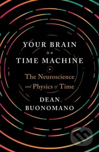 Your Brain Is a Time Machine (The Neuroscience and Physics of Time) - kniha z kategorie Humanitní a společenské vědy