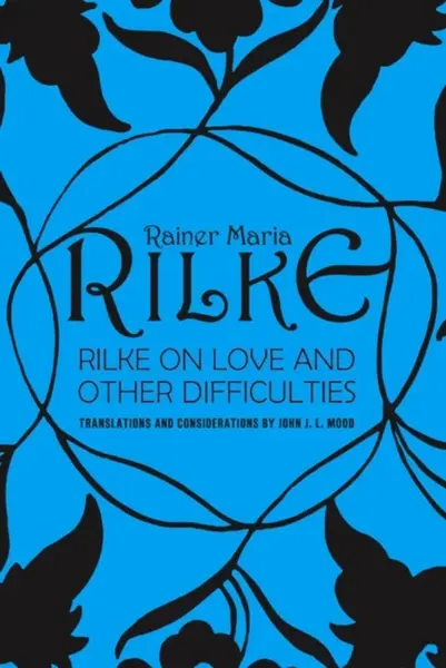 Rilke on Love and Other Difficulties - Reiner Maria Rilke, John J. L. Mood