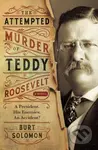 The Attempted Murder of Teddy Roosevelt - Burt Solomon - kniha z kategorie Detektivky, thrillery a horory