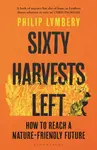 Sixty Harvests Left - Philip Lymbery