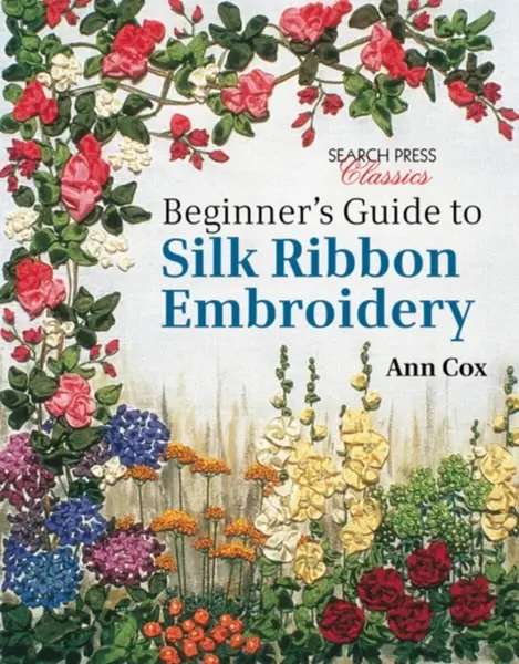 Beginner's Guide to Silk Ribbon Embroidery - Ann Cox