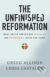 The Unfinished Reformation (What Unites and Divides Catholics and Protestants After 500 Years) - kniha z kategorie Filozofie