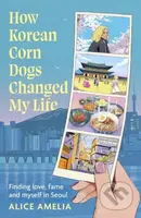 How Korean Corn Dogs Changed My Life (Finding love, fame and myself in Seoul)