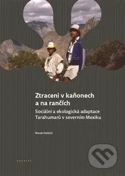Ztraceni v kaňonech a na rančích (Sociální a ekologická adaptace Tarahumarů v severním Mexiku) - kniha z kategorie Sociologie