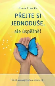 Přejte si jednoduše, ale úspěšně! - Pierre Franckh