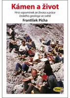 Kámen a život - Hrst vzpomínek ze života a práce českého geologa ve světě - Pícha František