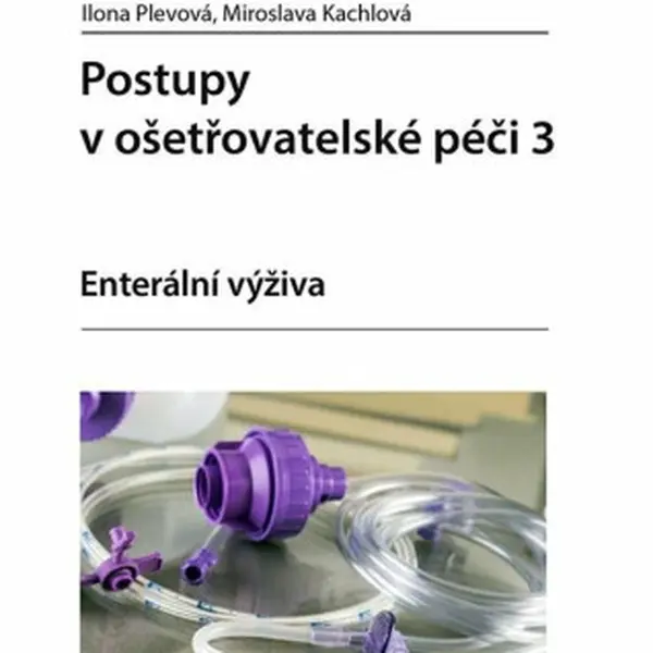 Postupy v ošetřovatelské péči 3 - Enterální výživa - Ilona Plevová, Miroslava Kachlová