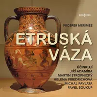 Etruská váza - Prosper Mérimée, Pavel Soukup, Martin Stropnický, Michal Pavlata, Jiří Adamíra, Helena Friedrichová - audiokniha