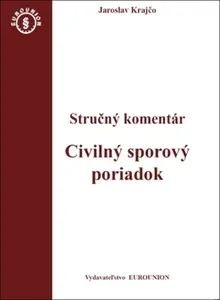 Civilný sporový poriadok Stručný komentár - Jaroslav Krajčo
