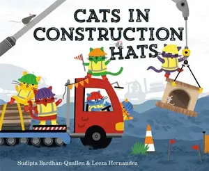 Cats in Construction Hats - Sudipta Bardhan-Quallen, Leeza Hernandez