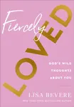 Fiercely Loved â€“ God`s Wild Thoughts about You - Lisa Bevere