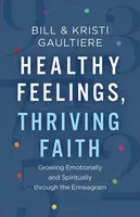 Healthy Feelings, Thriving Faith â€“ Growing Emotionally and Spiritually through the Enneagram - Bill Gaultiere, Kristi Gaultiere