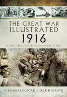 The Great War Illustrated 1916 - Jack Holroyd, William Langford