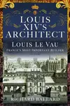Louis XIV's Architect - Richard Ballard