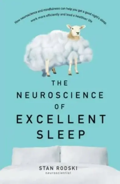 The Neuroscience of Excellent Sleep: Practical advice and mindfulness techniques backed by science to improve your sleep and manage insomnia from Aust