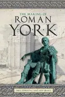 The Making of Roman York - Paul Chrystal, Ian Drake
