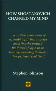 How Shostakovich Changed My Mind - Stephen Johnson