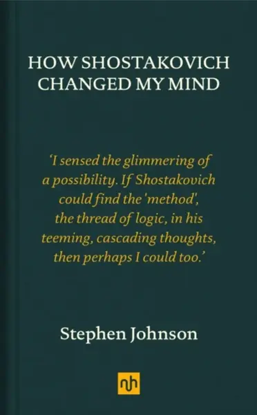 How Shostakovich Changed My Mind - Stephen Johnson
