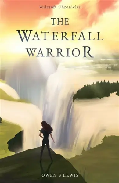 Wilcroft Chronicles: The Waterfall Warrior - Owen B Lewis