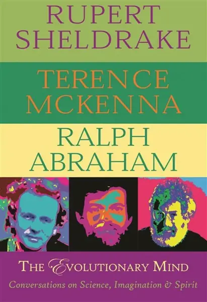 The Evolutionary Mind - Rupert Sheldrake, Terence McKenna, Ralph Abraham