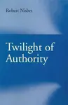 Twilight of Authority - Robert Nisbet