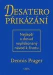 Desatero přikázání - Nejlepší a dosud nepřekonaný návod k životu - Dennis Prager