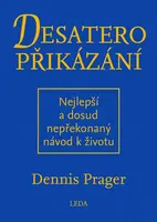 Desatero přikázání - Nejlepší a dosud nepřekonaný návod k životu - Dennis Prager
