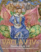 Václav IV. Římský a český král - Doba, duchovní proudy a dění v předhusitských Čechách - Jiří Kuthan