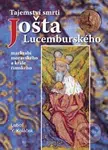 Tajemství smrti Jošta Lucemburského (Markrabí moravského a krále římského) - kniha z kategorie Životopisy