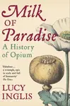 Milk of Paradise: A History of Opium - Lucy Inglis - kniha z kategorie Historie