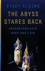 The Abyss Stares Back - Stacy Alaimo