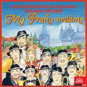 Velkopopovická Kozlovka (Studijní skupina netradiční dechovky), Eduard Hrubeš – My Prahu nedáme