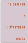 13 objektů z (ne)šťastného muzea - Čeněk Pýcha, Tereza Arndt, Bohumil Melichar