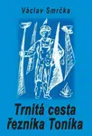 Trnitá cesta řezníka Toníka - Václav Smrčka
