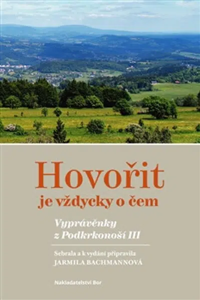 Hovořit je vždycky o čem. Vyprávěnky z Podkrkonoší III. - Jarmila Bachmannová