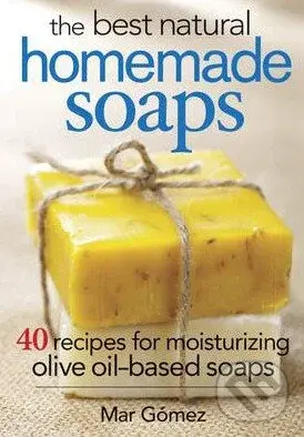 The Best Natural Homemade Soaps (40 Recipes for Moisturizing Olive Oil-based Soaps) - Mar Gomez