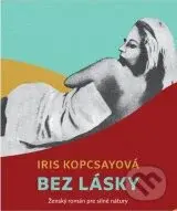 Bez lásky (Ženský román pre silné nátury) - Iris Kopcsayová - kniha z kategorie Společenská beletrie
