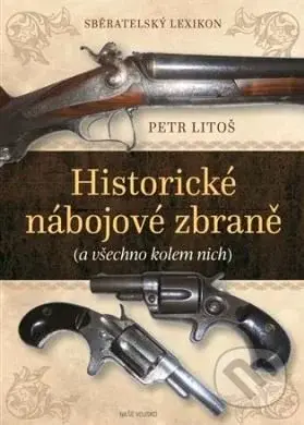 Historické nábojové zbraně (A všechno kolem nich) - Petr Litoš - kniha z kategorie Odborné a naučné