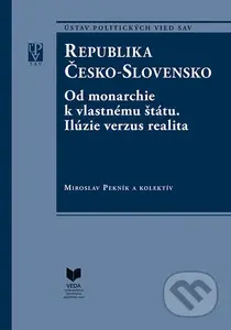 Republika Česko-Slovensko (Od monarchie k vlastnému štátu. Ilúzie verzus realita. (I., II. časť)) - kniha z kategorie Politologie a politika