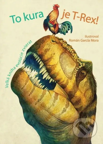 To kura je T-Rex! (Veľká kniha evolúcie zvierat) - Román García Mora (ilustrácie), Cristina Banfi, Cristina Peraboni - kniha z kategorie Encyklopedie