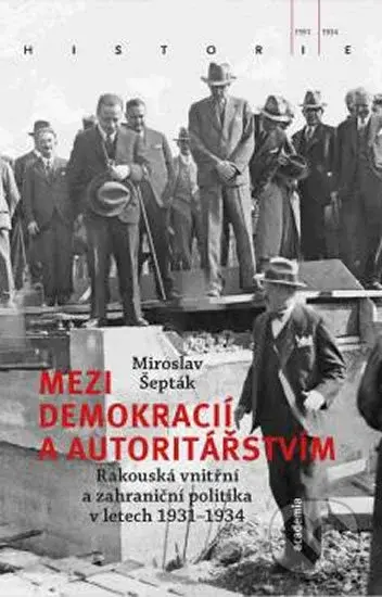 Mezi demokracií a autoritářstvím (Rakouská vnitřní a zahraniční politika v letech 1931-1934) - kniha z kategorie Historie