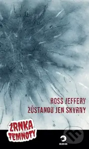 Zůstanou jen skvrny (Zrnka temnoty (3.díl)) - Ross Jeffery - kniha z kategorie Beletrie