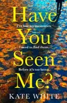 Have You Seen Me? - Kate White