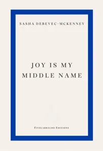 Joy Is My Middle Name - Sasha Debevec-McKenney