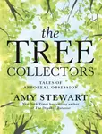 The Tree Collectors: Tales of Arboreal Obsession - Amy Stewart