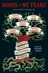 Roots of My Fears - Alma Katsu, Ramsey Campbell, Nadia El-Fassi, Hailey Piper, Gabino Iglesias, Premee Mohamed, Adam LG Nevill, Usman T. Malik, Gemma 