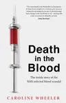 Death in the Blood: the most shocking scandal in NHS history from the journalist who has followed the story for over two decades - Wheeler Caroline